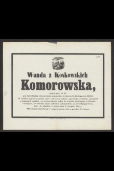 Wanda z Koskowskich Komorowska, przeżywszy lat 34, po krótkiej chorobie zmarła w dniu 5. Sierpnia 1863 [...]