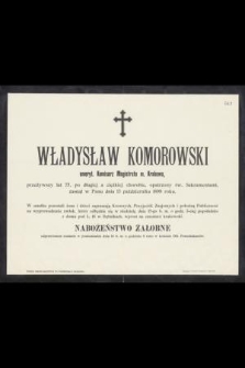 Władysław Komorowski emeryt. Komisarz Magistratu m. Krakowa, przeżywszy lat 75, [...] zasnął w Panu dnia 13 października 1899 roku [...]