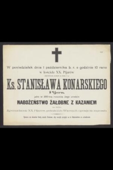W poniedziałek 1 października b. r. [...] odprawionem zostanie za duszę ś. p. Ks. Stanisława Konarskiego Pijara, jako w 200-tną rocznicę Jego urodzin nabożeństwo żałobne z kazaniem [...]