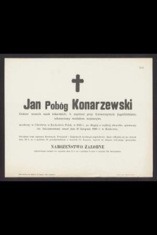 Jan Pobóg Konarzewski Doktor wszech nauk lekarskich, b. asystent przy Uniwersytecie Jagiellońskim, odznaczony medalem wojennym, urodzony w Chrobrzu w Królestwie Pols. w 1846., [...] zmarł dnia 18 listopada 1900 r. w Krakowie [...]