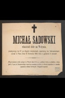 Michał Sadowski właściciel dóbr na Wołyniu, przeżywszy lat 67, [...], zasnął w Panu dnia 13 Kwietnia 1884 roku o godzinie 6 wieczór