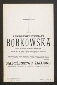 Ś. P. z Malinowskich Stanisława Bobkowska wdowa po gen. WP. ś. p. Henryku Bobkowskim przeżywszy lat 81 [...] zasnęła w Panu dnia 13 czerwca 1967 roku [...]