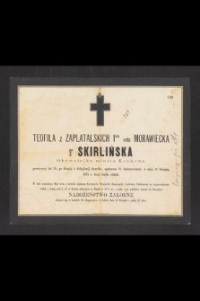 Teofilia z Zaplatalskich 1mo voto Morawiecka 2do Skirlińska obywatelka miasta Krakowa [...] w dniu 16 sierpnia 1871 r. Bogu ducha oddała [...]