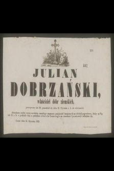 Julian Dobrzański właściciel dóbr ziemskich, przeżywszy lat, przeniósł sie dnia 13 Stycznia r. b. do wieczności […]