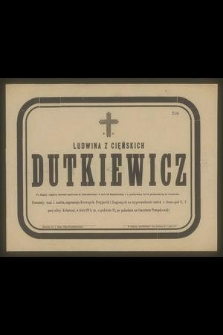 Ludwina z Cięńskich Dutkiewicz […] w dniu 26 Października r. b. przeżywszy lat 24 przeniosła się do wiecznosci […]