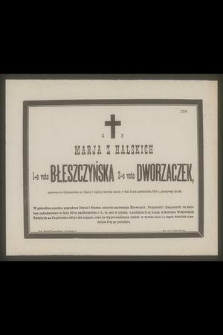 Marja z Halskich 1-o voto Błeszczyńska 2-o voto Dworzaczek […] zmarła w dniu 21-ym października 1885 r., przeżywszy lat 46 […]