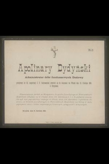 Apolinary Dydyński Administrator dóbr funduszowych Godowy przeżywszy lat 62 […] przeniósł sie do wiecznosci we Wtorek dnia 19 Kwietnia 1881 w Strzyżowie […] Strzyżów, 1881