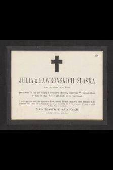 Julia z Gawrońskich Ślaska [...] w dniu 10 maja 1872 r. przeniosła się do wieczności [...]