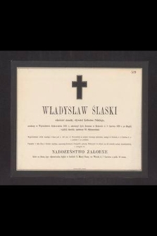 Władysław Ślaski właściciel ziemski [...] zakończył życie doczesne w Krakowie d. 3 czerwca 1870 r. [...]