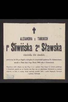 Alexandra z Tańskich 1° Śliwińska 2° Sławska właścicielka dóbr ziemskich [...] zasnęła w Panu dnia 14-go marca 1893 roku w Kossocicach [...]