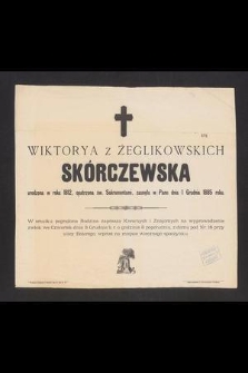 Wiktorya z Żeglikowskich Skórczewska urodzona w roku 1812 [...] zasnęła w Panu dnia 1 grudnia 1885 roku [...]