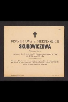 Bronisława z Sierpińskich Skubowiczowa [...] zasnęła w Panu dnia 29 stycznia 1898 roku [...]