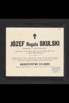 Józef Rogala Skulski nadinżynier c. k. kolei państwowych [...] zmarł nagle dnia 21 sierpnia 1900 roku w Kierniczkach-Olszanica [...]