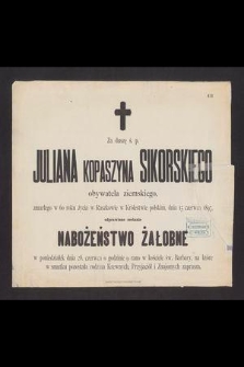 Za duszę ś. p. Juliana Kopaszyna Sikorskiego obywatela ziemskiego, zmarłego w 60 roku życia w Raszkowie w Królestwie Polskim, dnia 15 czerwca 1897, odprawione zostanie nabożeństwo żałobne w poniedziałek dnia 28 czerwca [...]