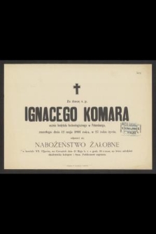 Za duszę ś. p. Ignacego Komara ucznia Instytutu technologicznego w Petersburgu, zmarłego dnia 12 maja 1891 roku, w 27 roku życia, odprawi się nabożeństwo żałobne [...]