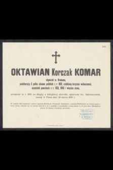 Oktawian Korczak Komar obywatel m. Krakowa, [...] urodzony w r. 1810, [...] zasnął w Panu dnia 20 marca 1898 r. [...]