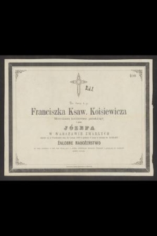 Za duszę ś. p. Franciszka Ksaw. Koisiewicza Mecenasa Królestwa polskiego i jego syna Józefa w Warszawie zmarłych odprawi się w Poniedziałek 13. Lutego 1865 [...] żałobne nabożeństwo [...]