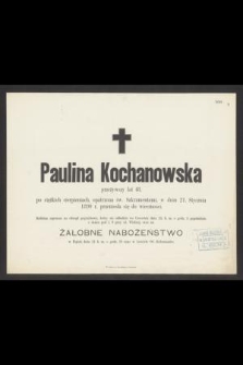 Paulina Kochanowska przeżywszy lat 48, [...] w dniu 21. Stycznia 1890 r. przeniosła się do wieczności [...]