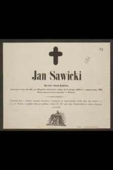 Jan Sawicki Obywatel miasta Krakowa, przeżywszy lat 56, [...] dnia 2 Lutego 1874 r. [...] zasnął w Panu