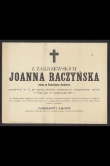 Z Zakrzewskich Joanna Raczyńska wdowa po Nadkomisarzu skarbowym, przeżywszy lat 75 […] zasneła w Panu dnia 15 Października 1893 r. […]