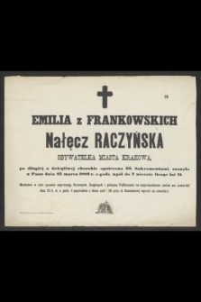 Emilia z Frankowskich Nałęcz Raczyńska obywatelka miasta Krakowa […] zasnęła w Panu dnia 23 marca 1880 r. o godz. Wpół do 7 wieczór licząc lat 51 […]