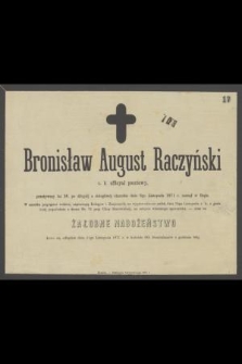 Bronisław August Raczyński c. k. officyał pocztowy, przeżywszy lat 28, po długiej a dolegliwej chorobie dnia 8go Listopada 1871 r. zasnął w Bogu […]