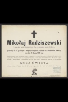 Mikołaj Radziszewski b. podoficer artyleyi polskiej z r. 1830-31, obywatel miasta Krakowa, przeżywszy lat 83 […] zakończył życie dnia 28 Grudnia 1886 roku […]
