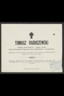 Tomasz Raduszewski Obywatel miasta Krakowa; - majster szewski; Członek Towarzystwa Wzajemnej Pomocy Rękodzielników I Przemysłowców, przeżywszy lat 70 […] zmarł w dniu 14 Sierpnia 1886 r. […]