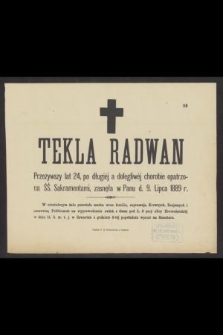 Tekla Radwan Przeżywszy lat 24, po długiej a dolegliwej chorobie opatrzona ŚŚ. Sakramentami, zasnęła w Panu d. 9 Lipca 1889 r. […]