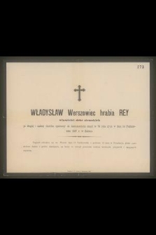 Władysław Werszowiec hrabia Rey właściciel dóbr ziemskich […] po długiej I ciężkiej chorobie opatrzony śś. Sakramentami zmarł w 70 roku życia w dniu 14 Października 1887 r. w Zielonce […]