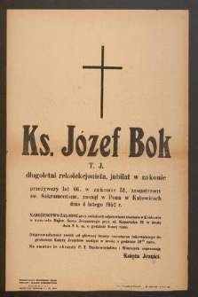 Ks. Józef Bok T. J. długoletni rekolekcjonista, jubilat w zakonie [...] zasnął w Panu w Katowicach dnia 4 lutego 1952 r. [...]
