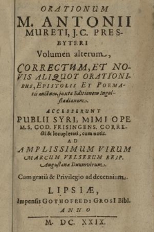 Orationum M. Antonii Mureti J.C. Presbyteri Volumen ... Vol. 2, Correctum, Et Notis Aliquot Orationibus, Epistolis Et Poematis auctum ... Accesserunt Publii Syri, Mimi Ope M.S. Cod. Frisingens. Correcti & locupletati, cum notis. [...]