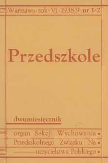 Przedszkole : organ Sekcji Wychowania Przedszkolnego Związku Nauczycielstwa Polskiego. R.6, 1938/1939, nr  1-2
