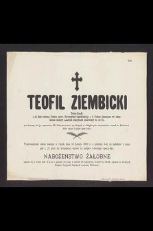 Teofil Ziembicki c. k. radca szkolny, profesor nadzw. Uniwersytetu Jagiellońskiego, c. k. profesor gimnazyum św. Anny, członek Komisyi Akademii Umiejętności krakowskiej etc. etc etc., przeżywszy lat 52 [...] zmarł w Krakowie dnia 13-go lutego 1900 roku [...]