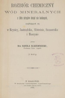 Rozbiór chemiczny wód mineralnych z 16tu zdrojów dotąd nie badanych, znajdujących się w Krynicy, Jastrzębiku, Słotwinie, Szczawniku i Muszynie