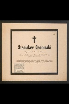 Stanisław Gadomski, obywatel z Królewstwa Polskiego, urodzony w roku 1814, zasnął w Panu dnia 28 kwietnia 1886 roku [...]