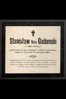 Stanisław Rola Gadomski, c. i k. kapitan I klasy 21-go p. p., przeżywszy lat 40 [...] zasnął w Panu dnia 16 listopada 1899 r.