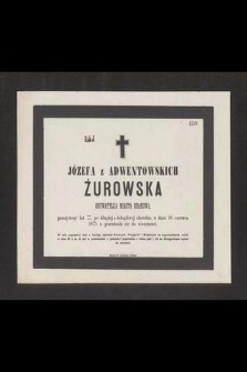 Józefa z Adwentowskich Żurowska obywatelka miasta Krakowa, przeżywszy lat 77 [...] w dniu 26 czerwca 1875 r. przeniosła się do wieczności [...]