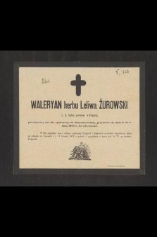 Waleryan herbu Leliwa Żurowski c. k. Sędzia powiatowy w Podgórzu, przeżywszy lat 45 [...] przeniósł się dnia 9 Grudnia 1873 r. do wieczności [...]