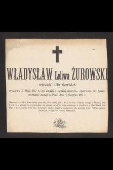 Władysław Leliwa Żurowski właściciel dóbr ziemskich urodzony 31 Maja 1833 r. [...] zasnął w Panu dnia 7 Sierpnia 1891 r. [...]