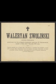 Waleryan Zwoliński architekt, budowniczy, przeżywszy lat 44 [...] zasnął w Panu dnia 5 stycznia 1898 roku [...]