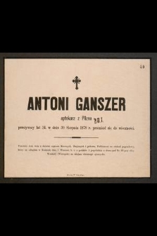 Antoni Ganszer, aptekarz z Pilzna, przeżywszy lat 34, w dniu 30 sierpnia 1878 r. przeniósł się do wieczności
