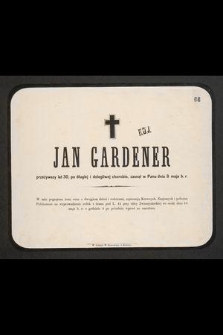 Jan Gardener, przeżywszy lat 30, po długiej o dolegliwej chorobie, zasnął w Panu dnia 8 maja b. r.