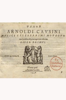 Arnoldi Cavsini Mvsici Celeberrimi Motectorum Luculenti diligentia nuperrime editorum. Liber Primus […]. Tenor