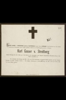 Luise Gasser v. Streitberg [...] gib Nachricht von dem höchst betrübenden Hinscheiden ihres innigst gelibten Gatten k. k. Feld-Kriegskommissärs zu Krakau Karl Gasser v. Streitberg, welcher [...] im 55 Lebensjahre nach längerer schmerzlicher Krankheit seelig in dem Herrn entschlafen ist