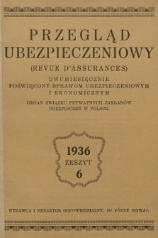 Przegląd Ubezpieczeniowy (Revue d'assurances) : dwumiesięcznik poświęcony sprawom ubezpieczeniowym i ekonomicznym : organ związku prywatnych ubezpieczeń w Polsce. R.15, 1936, nr 6