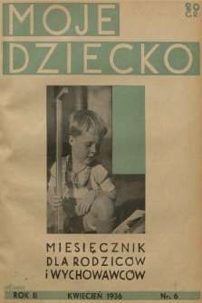 Moje Dziecko : miesięcznik dla rodziców i wychowawców. R.1, 1936, nr 6