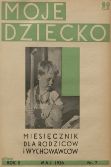 Moje Dziecko : miesięcznik dla rodziców i wychowawców. R.1, 1936, nr 7