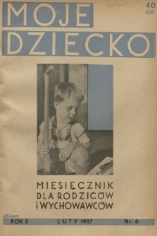 Moje Dziecko : miesięcznik dla rodziców i wychowawców. R.2, 1937, nr 6