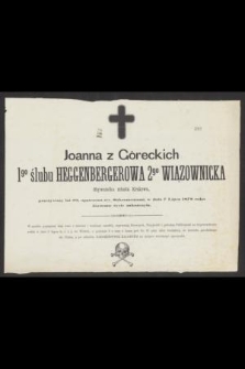 Joanna z Góreckich 1go ślubu Heggenbergerowa 2go Wiązownicka Obywatelka miasta Krakowa, przeżywszy lat 70 [...] w dniu 7 Lipca 1878 roku doczesne życie zakończyła [...]